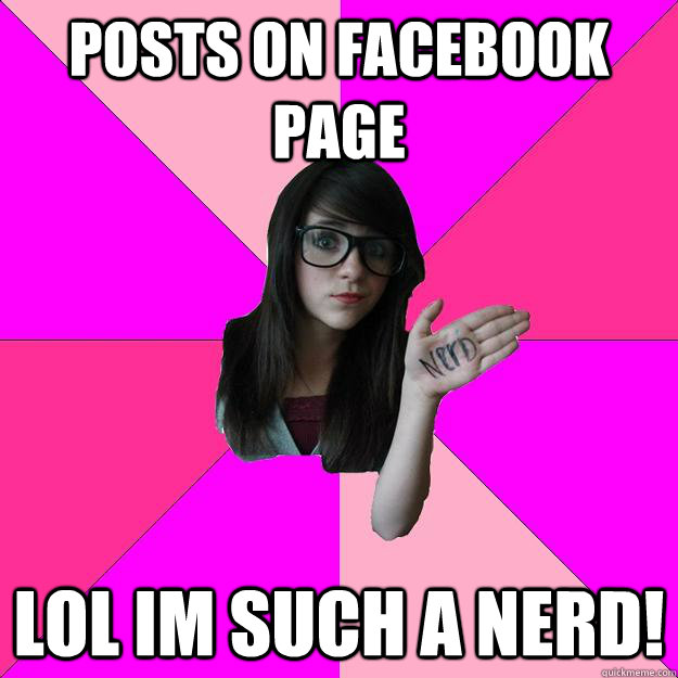 Posts on facebook page Lol Im such a nerd!  Idiot Nerd Girl