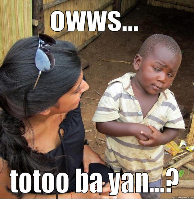 OWWS... TOTOO BA YAN...? Skeptical Third World Kid