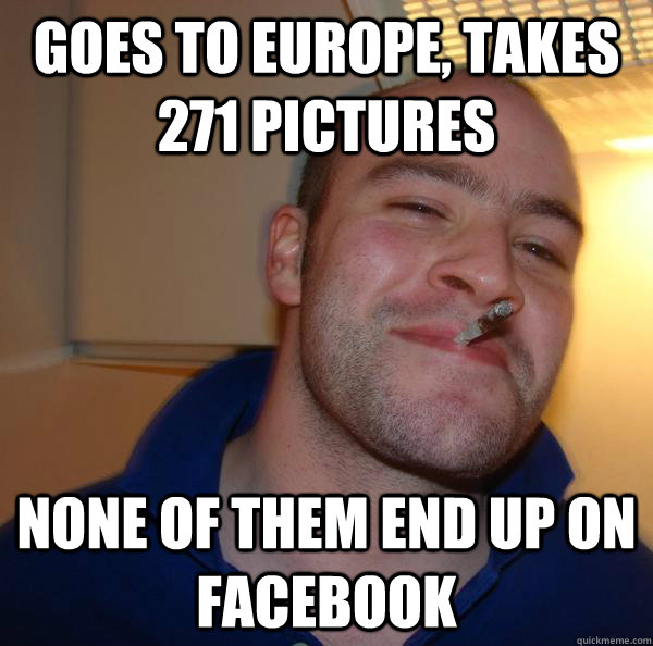 goes to europe, takes 271 pictures none of them end up on facebook - goes to europe, takes 271 pictures none of them end up on facebook  Misc