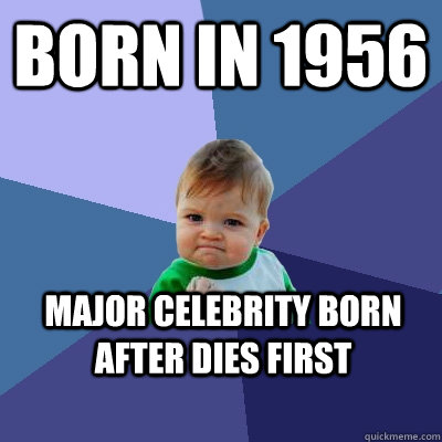 Born in 1956 Major Celebrity born after dies first  Success Kid