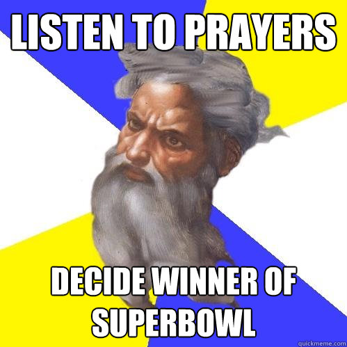 listen to prayers decide winner of Superbowl  Advice God