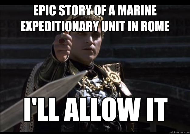 Epic story of a Marine Expeditionary Unit in Rome  I'll allow it
  