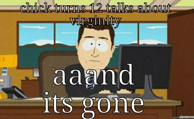 CHICK TURNS 12 TALKS ABOUT VIRGINITY AAAND ITS GONE aaaand its gone