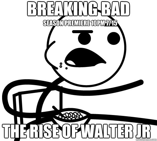 BREAKING BAD THE RISE OF WALTER JR SEASON PREMIERE 10PM 7/15  