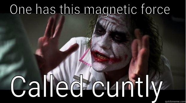 ONE HAS THIS MAGNETIC FORCE  CALLED CUNTLY  Joker Mind Loss