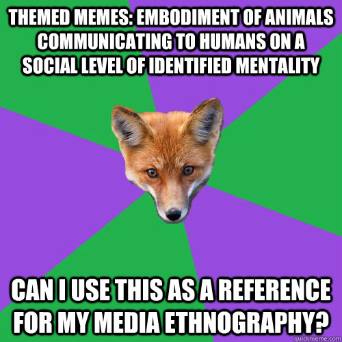 themed memes: embodiment of animals communicating to humans on a social level of identified mentality can i use this as a reference for my media ethnography? - themed memes: embodiment of animals communicating to humans on a social level of identified mentality can i use this as a reference for my media ethnography?  Anthropology Major Fox