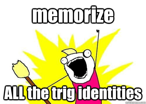 memorize ALL the trig identities - memorize ALL the trig identities  x all the y