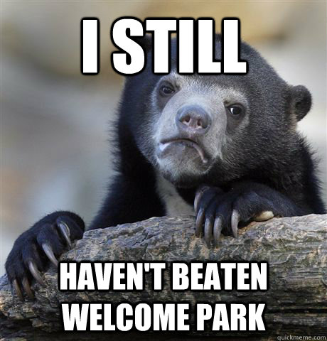 i still haven't beaten welcome park  Confession Bear