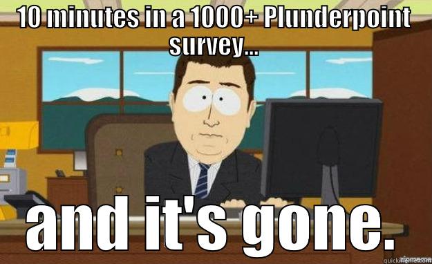 10 MINUTES IN A 1000+ PLUNDERPOINT SURVEY... AND IT'S GONE. aaaand its gone