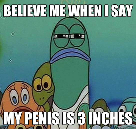 believe me when i say my penis is 3 inches  Serious fish SpongeBob