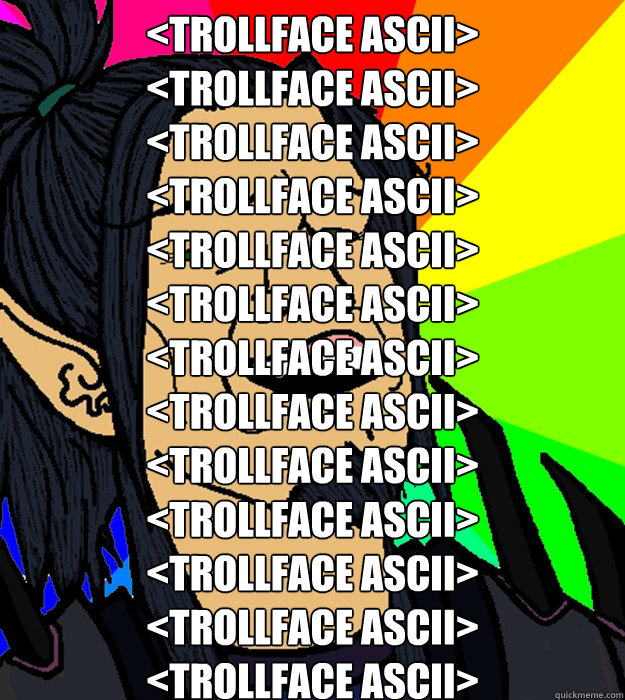 <trollface ascii>
<trollface ascii>
<trollface ascii>
<trollface ascii>
<trollface ascii>
<trollface ascii>
<trollface ascii>
<trollface ascii>
<trollface ascii>
<trollface ascii>
<trollface ascii>
<trollface ascii>
<trollface ascii>
   