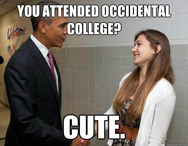 You attended Occidental College? Cute.  