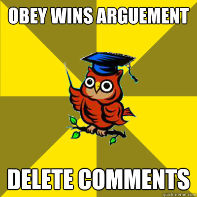 OBEY WINS ARGUEMENT DELETE COMMENTS  Observational Owl