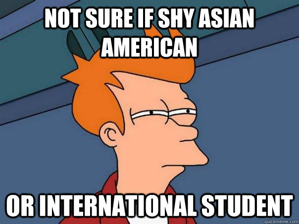 Not sure if shy asian american Or international student  Futurama Fry