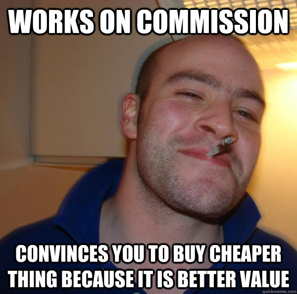 works on commission convinces you to buy cheaper thing because it is better value - works on commission convinces you to buy cheaper thing because it is better value  Misc
