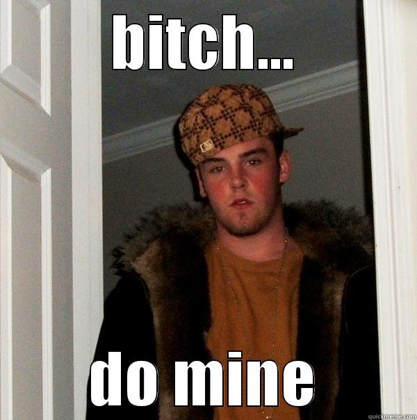 BITCH... DO MINE Scumbag Steve