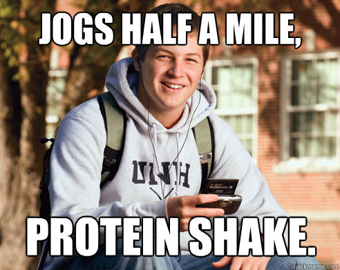 Jogs half a mile, Protein shake.  College Freshman