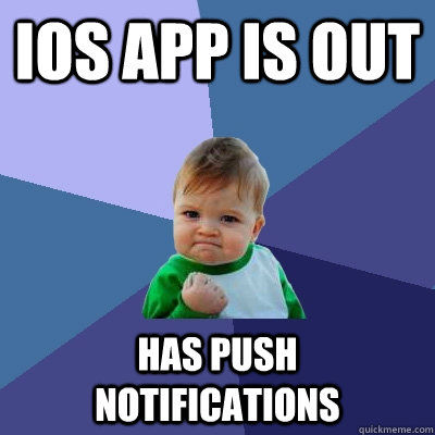 iOS app is out has push notifications  Success Kid