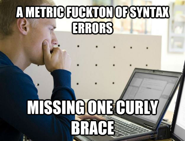 A METRIC FUCKTON OF SYNTAX ERRORS MISSING ONE CURLY BRACE  Programmer