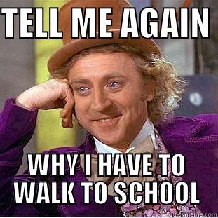 TELL ME AGAIN  WHY I HAVE TO WALK TO SCHOOL Condescending Wonka