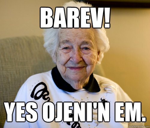 Barev! Yes Ojeni'n em.  Scumbag Grandma