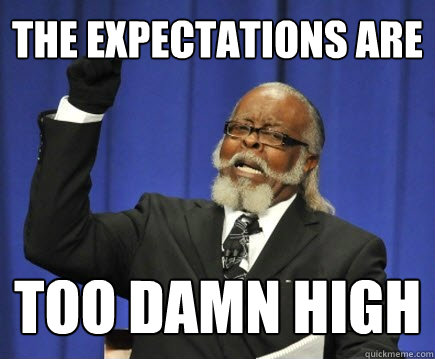 The Expectations are too damn high  Too Damn High