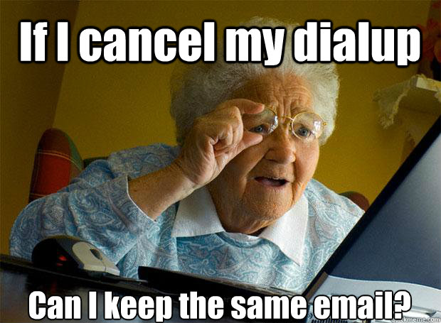 If I cancel my dialup Can I keep the same email?    Grandma finds the Internet