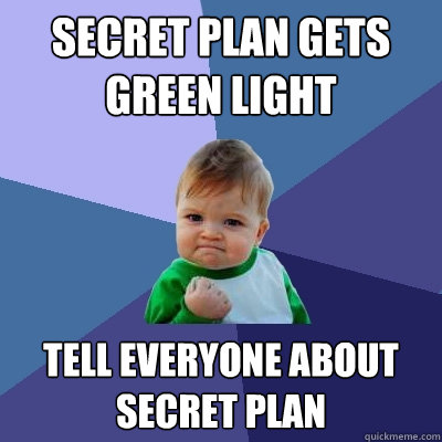 Secret Plan gets green light tell everyone about secret plan - Secret Plan gets green light tell everyone about secret plan  Success Kid