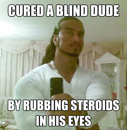 cured a blind dude by rubbing steroids in his eyes  Guido Jesus