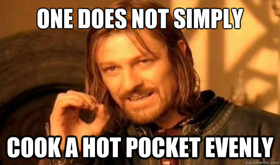 One Does Not Simply cook a hot pocket evenly  Boromir