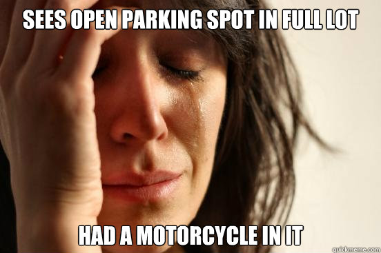 Sees open parking spot in full lot had a motorcycle in it  First World Problems