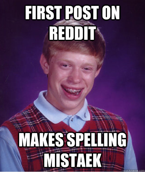 First post on reddit makes spelling mistaek  Bad Luck Brian