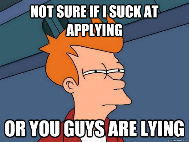 Not sure if I suck at applying Or you guys are lying  Futurama Fry