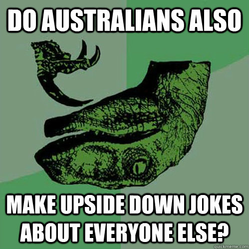 do Australians also make upside down jokes about everyone else? - do Australians also make upside down jokes about everyone else?  Misc
