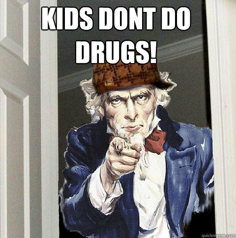 Kids dont do drugs!  - Kids dont do drugs!   Scumbag Uncle Sam