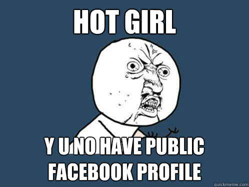 Hot girl y u no have public facebook profile  Y U No