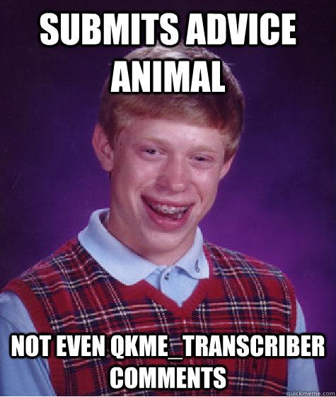 Submits advice animal not even qkme_transcriber comments - Submits advice animal not even qkme_transcriber comments  Bad Luck Brian