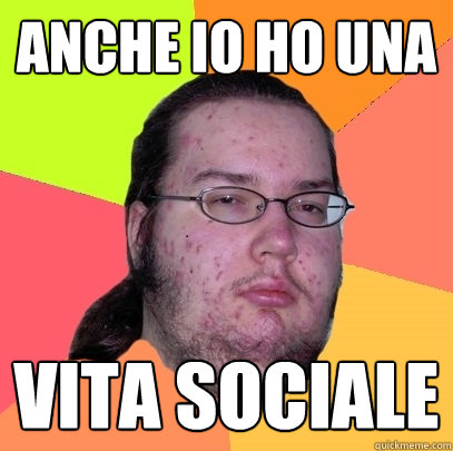 anche io ho una vita sociale  Butthurt Dweller