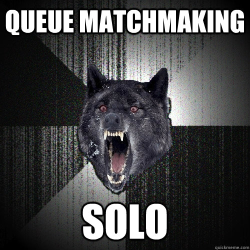 Queue matchmaking solo  Insanity Wolf