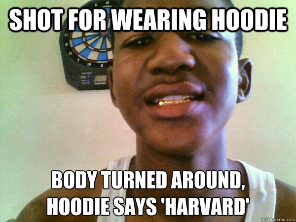 SHOT for wearing hoodie Body turned around, 
Hoodie says 'Harvard' - SHOT for wearing hoodie Body turned around, 
Hoodie says 'Harvard'  thug Trayvon Martin