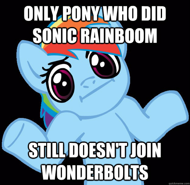 only pony who did sonic rainboom still doesn't join Wonderbolts  Shrugging Rainbow Dash