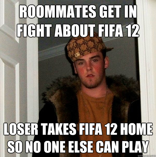 Roommates get in fight about FIFA 12 Loser takes FIFA 12 home so no one else can play - Roommates get in fight about FIFA 12 Loser takes FIFA 12 home so no one else can play  Scumbag Steve