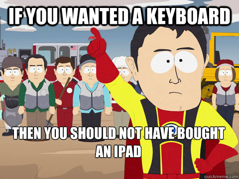 If you wanted a keyboard Then you should not have bought an ipad  Captain Hindsight