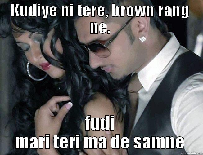 honey singh - KUDIYE NI TERE, BROWN RANG NE. FUDI MARI TERI MA DE SAMNE Misc