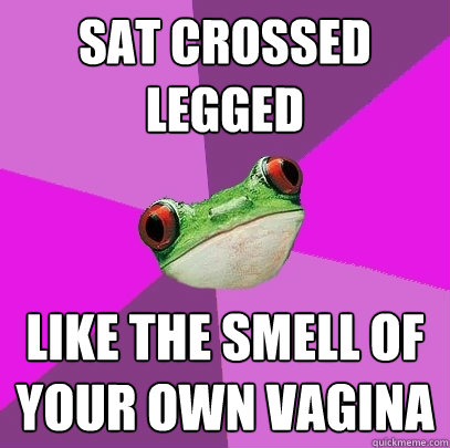 sat crossed legged like the smell of your own vagina  Foul Bachelorette Frog