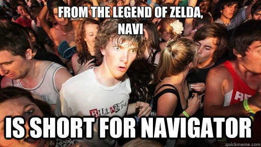 FROM THE LEGEND OF ZELDA,
NAVI IS SHORT FOR NAVIGATOR  Sudden Clarity Clarence