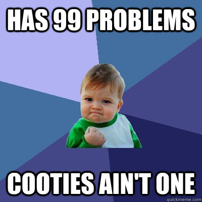 Has 99 problems Cooties ain't one  Success Kid