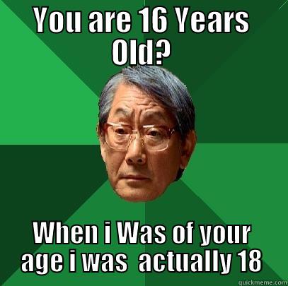 Ageda dad  - YOU ARE 16 YEARS OLD? WHEN I WAS OF YOUR AGE I WAS  ACTUALLY 18 High Expectations Asian Father