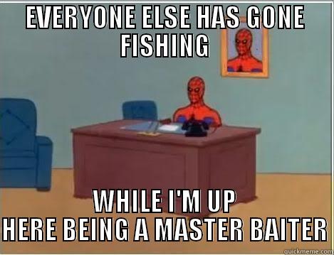 EVERYONE ELSE HAS GONE FISHING WHILE I'M UP HERE BEING A MASTER BAITER Spiderman Desk