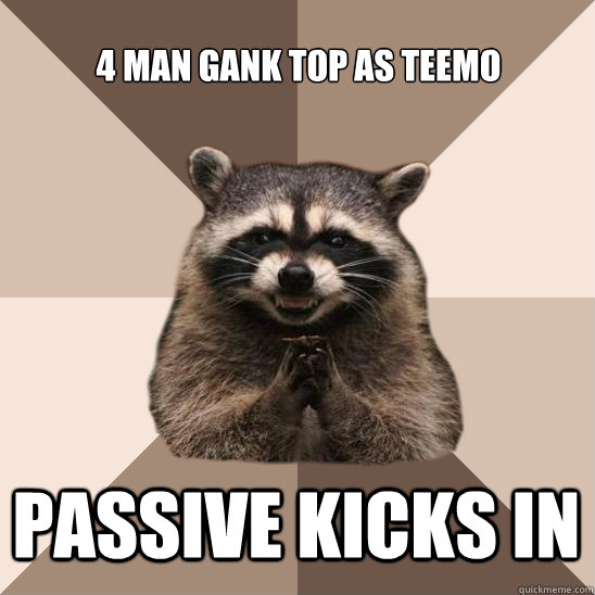 4 man gank top as teemo Passive kicks in - 4 man gank top as teemo Passive kicks in  Evil Plotting Raccoon